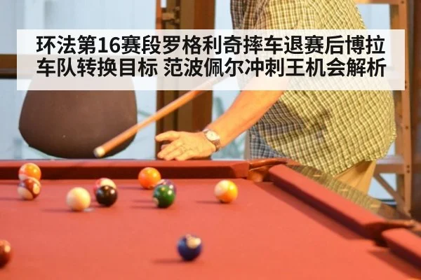 环法第16赛段罗格利奇摔车退赛后博拉车队转换目标 范波佩尔冲刺王机会解析